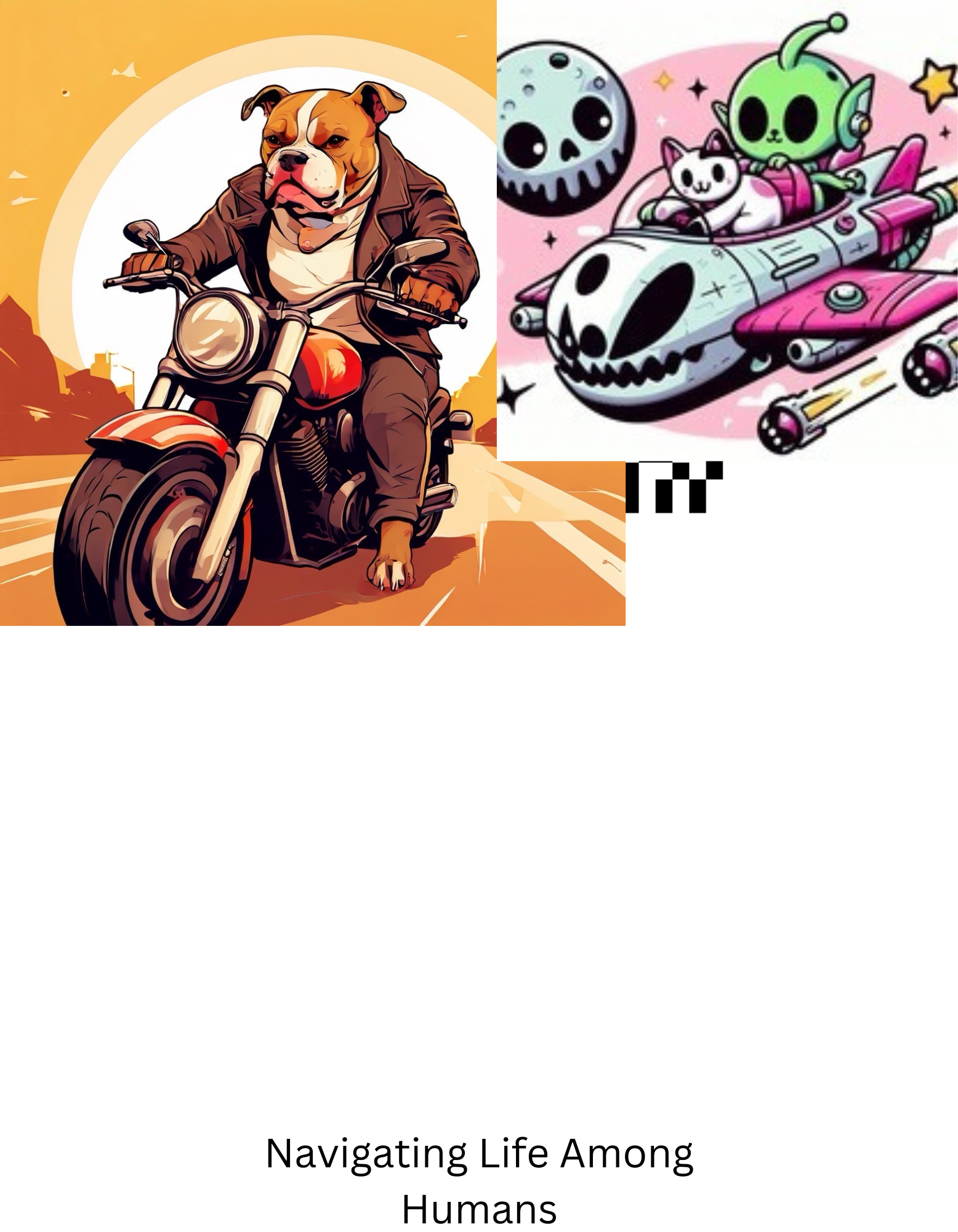 Design for a T-shirt. On the left is a pitbull driving a motorcycle with a city scape in the background. On the right is a cat and an alien riding in a spaceship. The text at the bottom reads: Navigating life among humans.